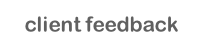 client feedback.